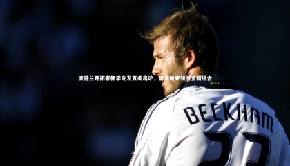 ng体育官网：波特兰开拓者新季先发五虎出炉，阿夫迪亚领衔全新组合