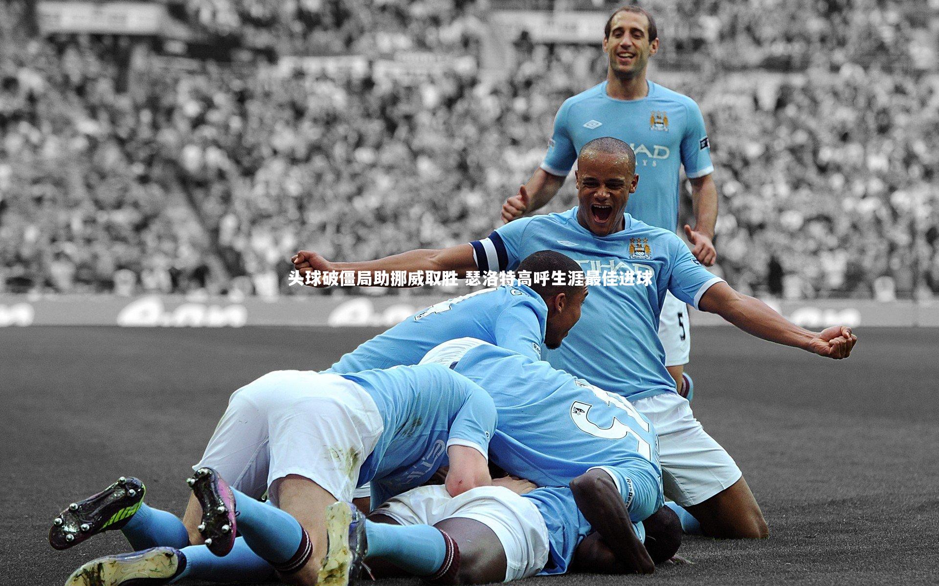 头球破僵局助挪威取胜 瑟洛特高呼生涯最佳进球