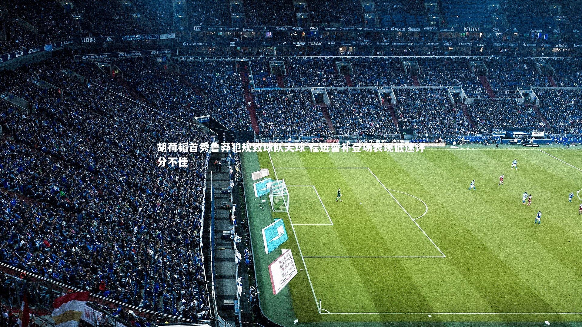 胡荷韬首秀鲁莽犯规致球队失球 程进替补登场表现低迷评分不佳